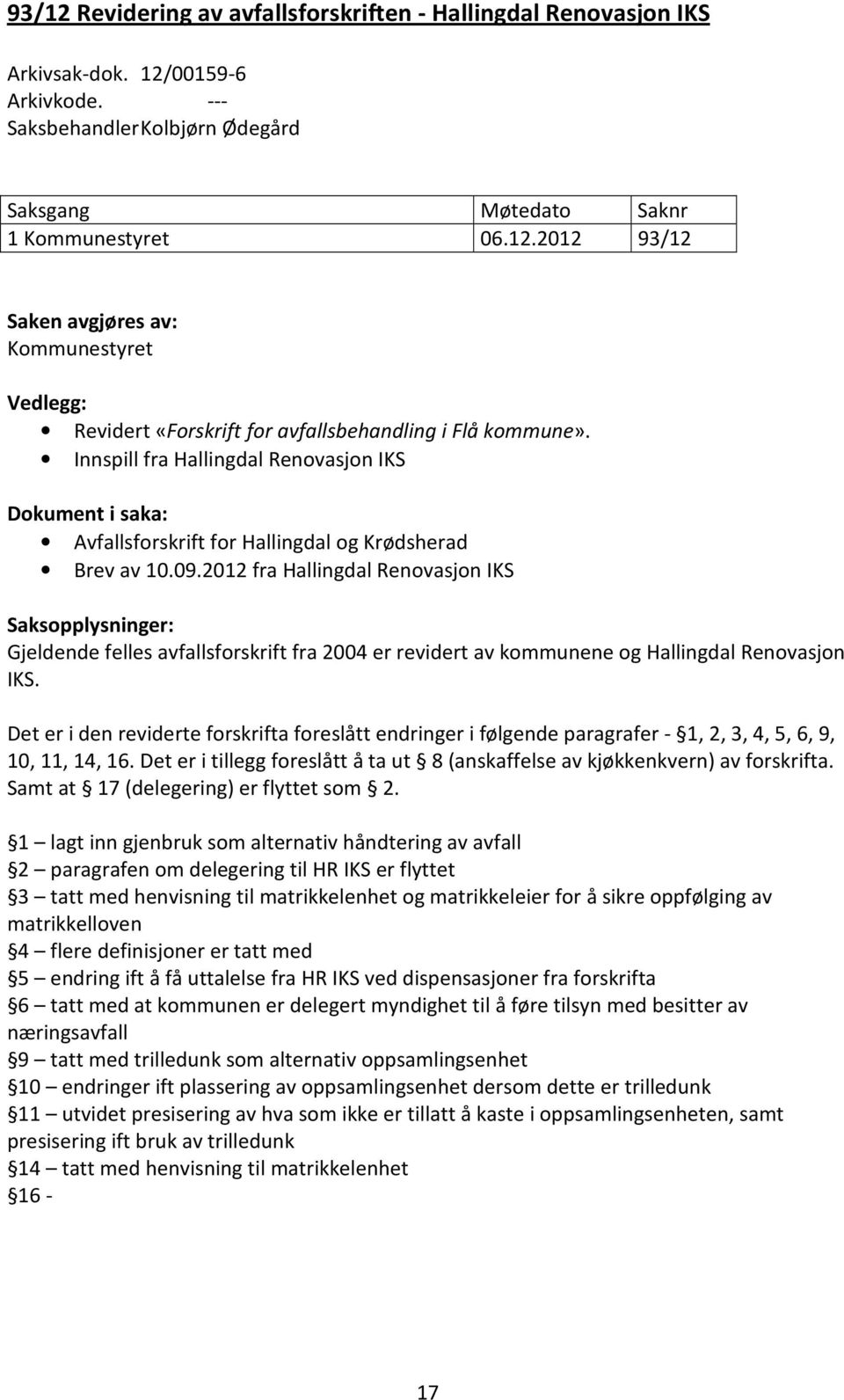 2012 fra Hallingdal Renovasjon IKS Saksopplysninger: Gjeldende felles avfallsforskrift fra 2004 er revidert av kommunene og Hallingdal Renovasjon IKS.