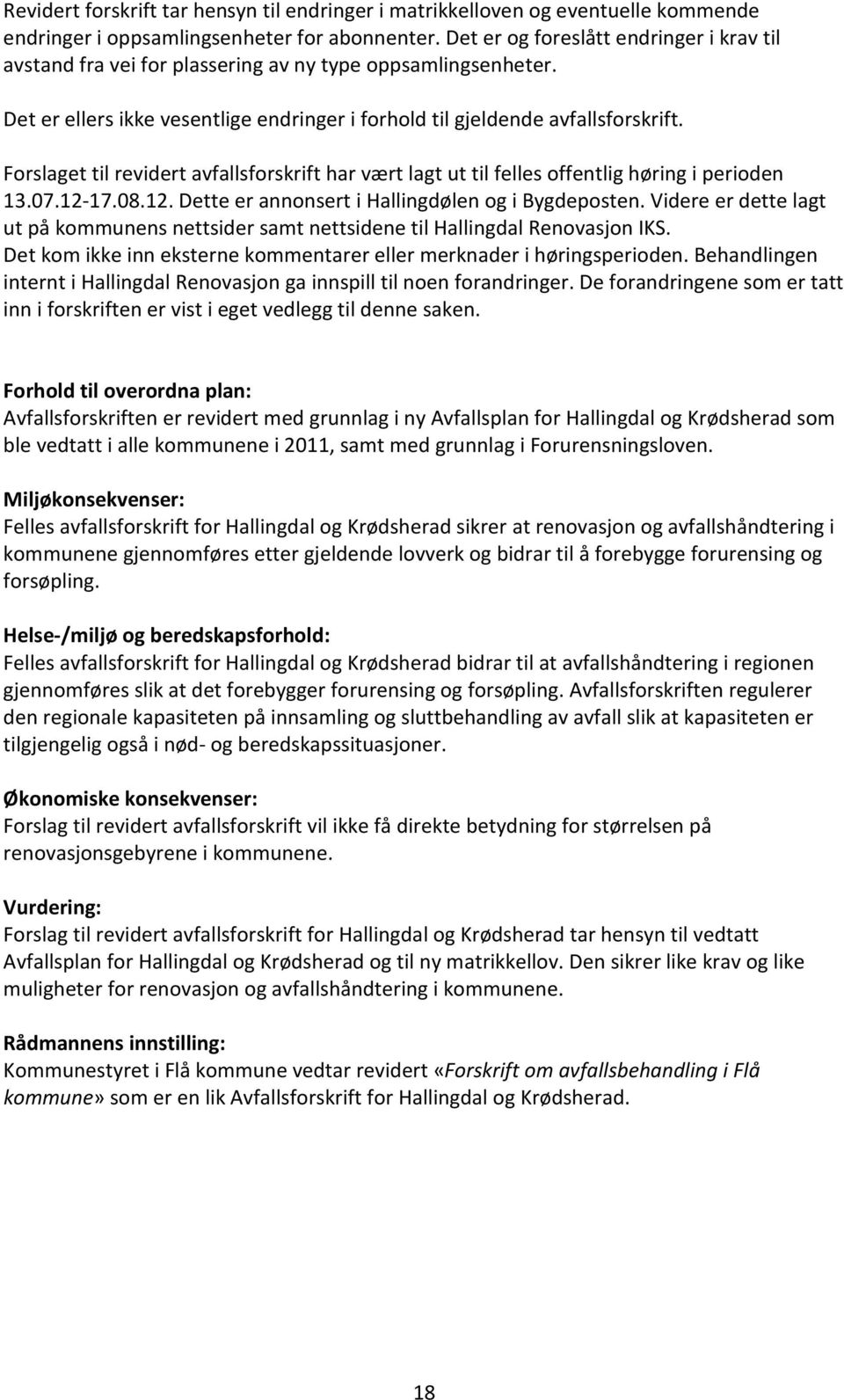 Forslaget til revidert avfallsforskrift har vært lagt ut til felles offentlig høring i perioden 13.07.12-17.08.12. Dette er annonsert i Hallingdølen og i Bygdeposten.