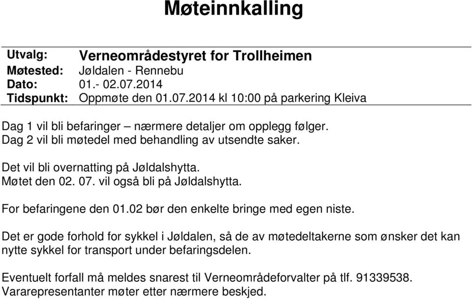 Dag 2 vil bli møtedel med behandling av utsendte saker. Det vil bli overnatting på Jøldalshytta. Møtet den 02. 07. vil også bli på Jøldalshytta. For befaringene den 01.