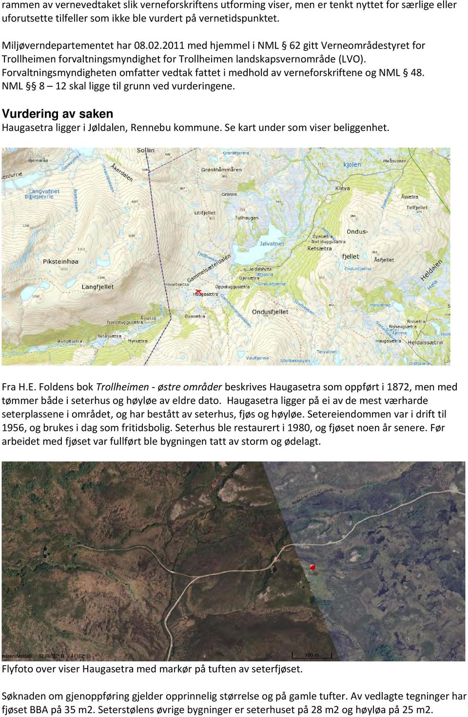 Forvaltningsmyndigheten omfatter vedtak fattet i medhold av verneforskriftene og NML 48. NML 8 12 skal ligge til grunn ved vurderingene.