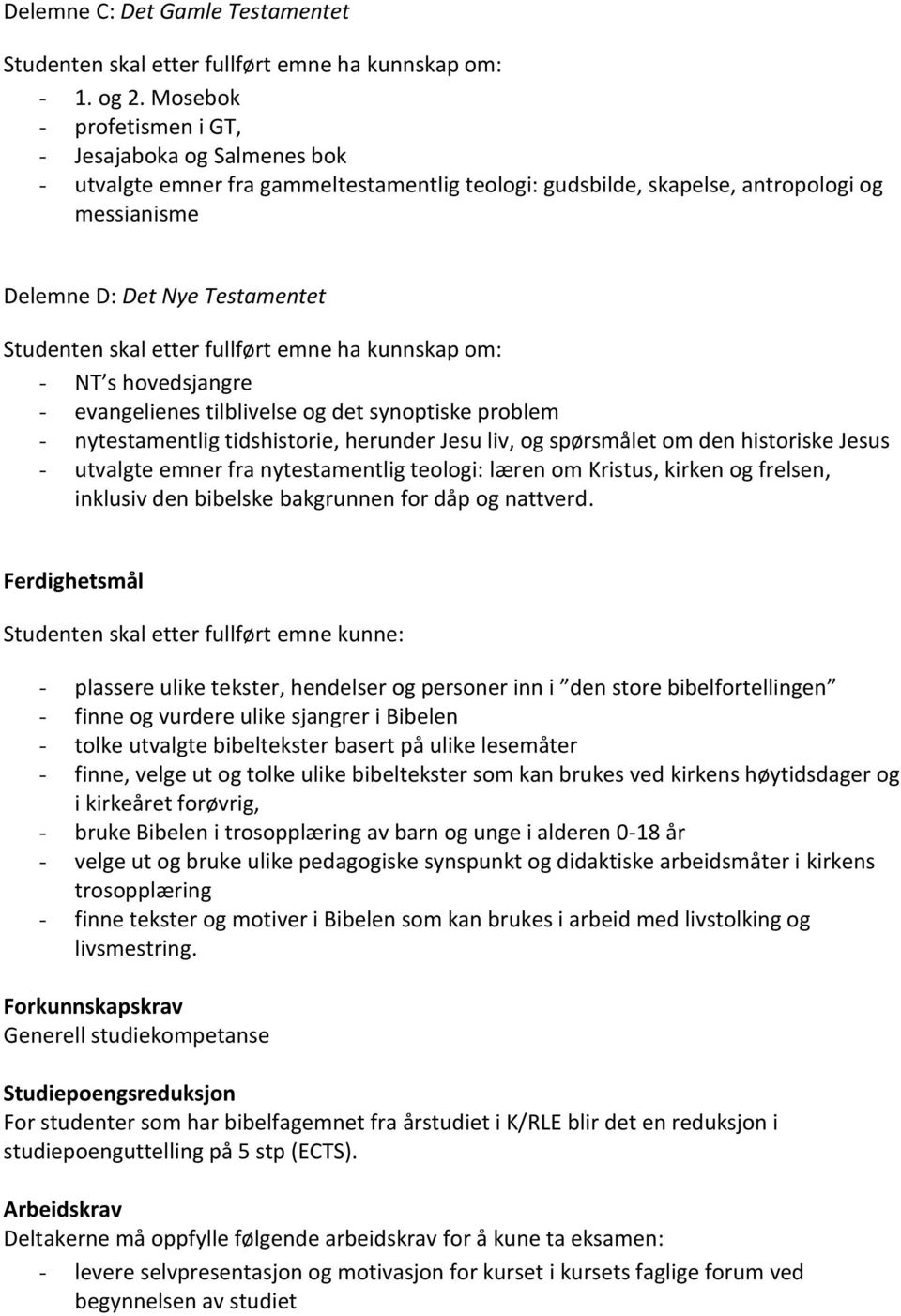 hovedsjangre - evangelienes tilblivelse og det synoptiske problem - nytestamentlig tidshistorie, herunder Jesu liv, og spørsmålet om den historiske Jesus - utvalgte emner fra nytestamentlig teologi: