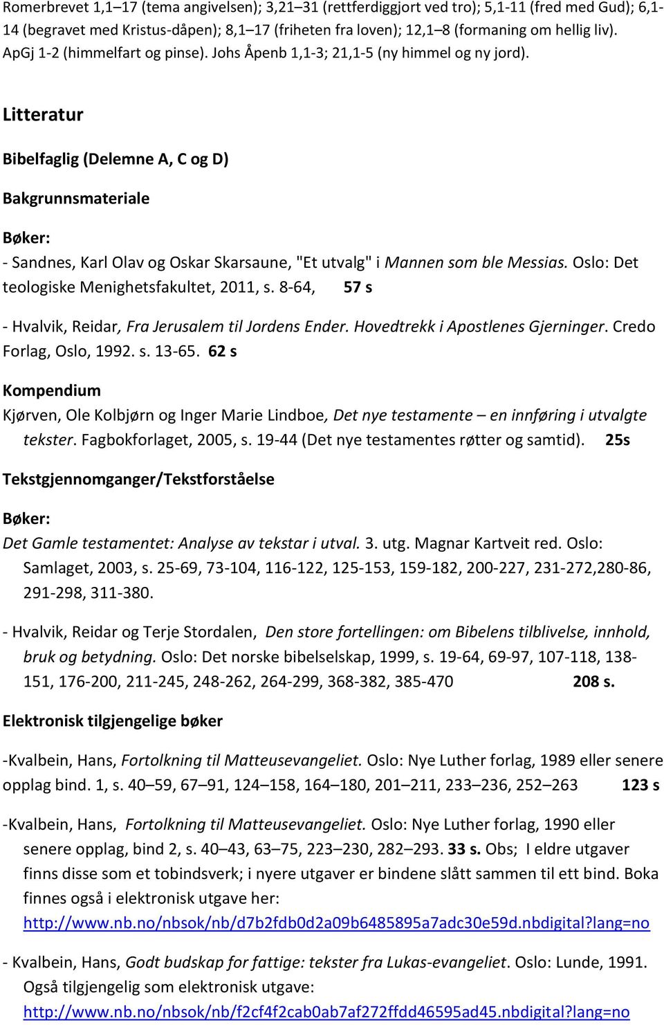 Litteratur Bibelfaglig (Delemne A, C og D) Bakgrunnsmateriale - Sandnes, Karl Olav og Oskar Skarsaune, "Et utvalg" i Mannen som ble Messias. Oslo: Det teologiske Menighetsfakultet, 2011, s.