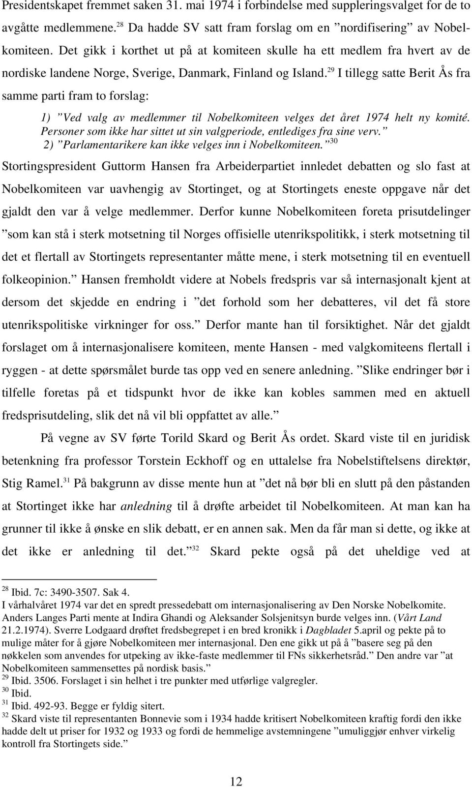 29 I tillegg satte Berit Ås fra samme parti fram to forslag: 1) Ved valg av medlemmer til Nobelkomiteen velges det året 1974 helt ny komité.