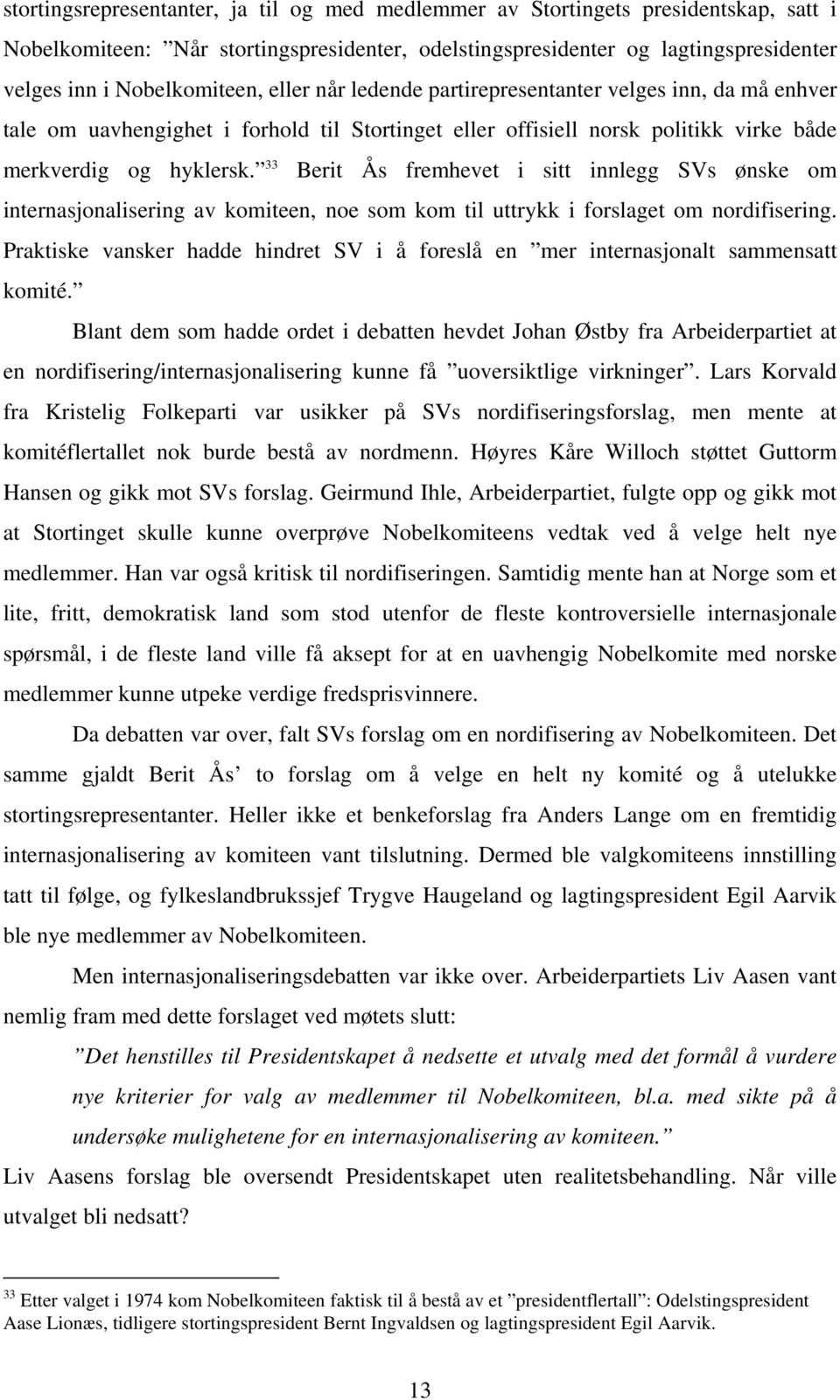 33 Berit Ås fremhevet i sitt innlegg SVs ønske om internasjonalisering av komiteen, noe som kom til uttrykk i forslaget om nordifisering.