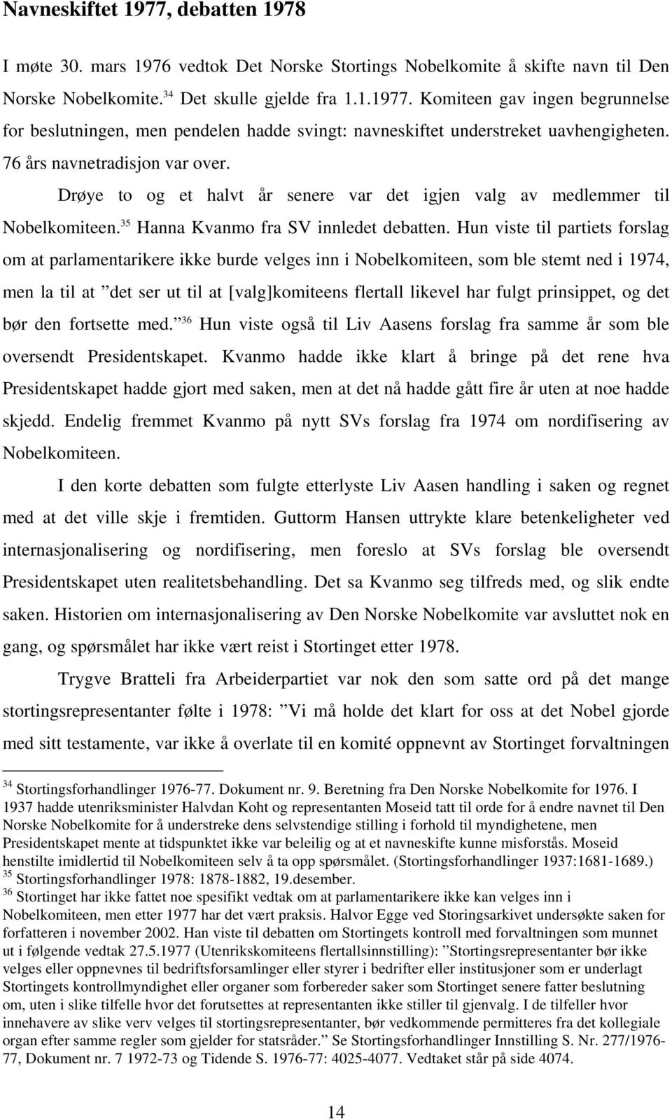 Hun viste til partiets forslag om at parlamentarikere ikke burde velges inn i Nobelkomiteen, som ble stemt ned i 1974, men la til at det ser ut til at [valg]komiteens flertall likevel har fulgt