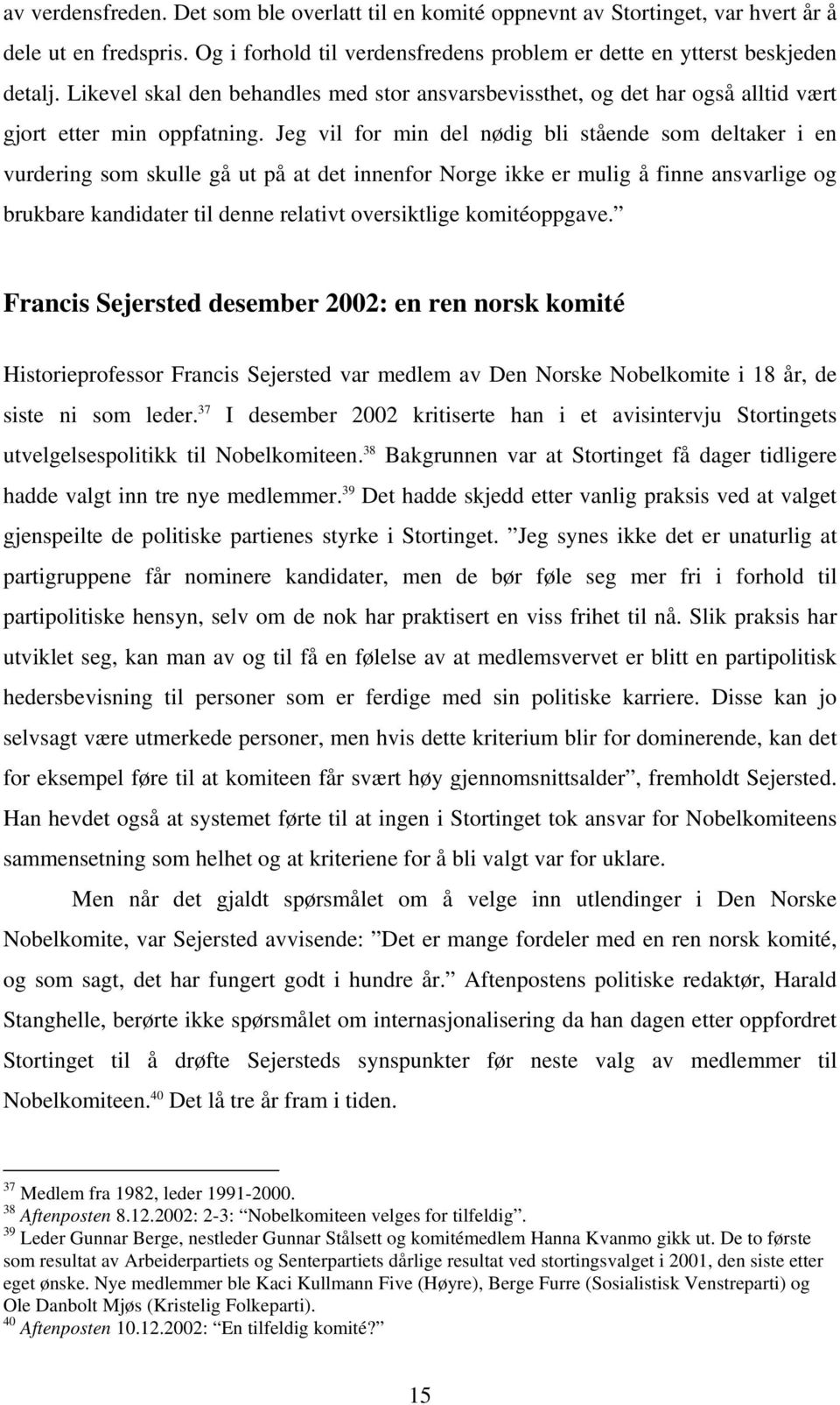 Jeg vil for min del nødig bli stående som deltaker i en vurdering som skulle gå ut på at det innenfor Norge ikke er mulig å finne ansvarlige og brukbare kandidater til denne relativt oversiktlige