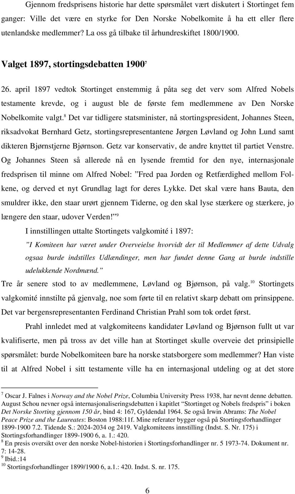 april 1897 vedtok Stortinget enstemmig å påta seg det verv som Alfred Nobels testamente krevde, og i august ble de første fem medlemmene av Den Norske Nobelkomite valgt.