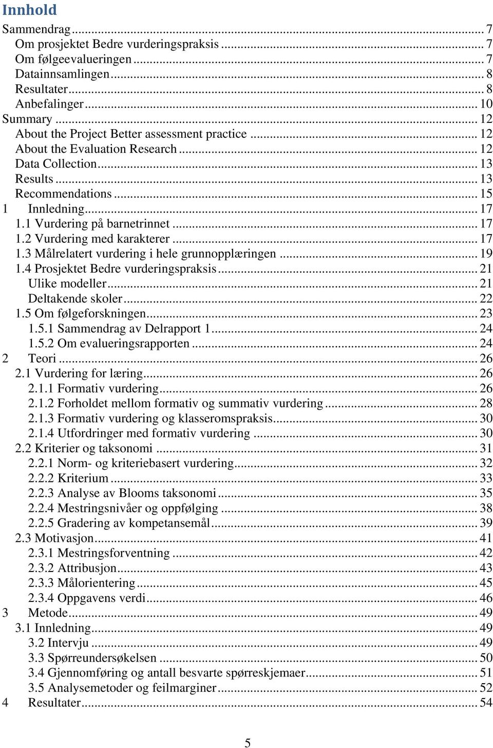 .. 17 1.2 Vurdering med karakterer... 17 1.3 Målrelatert vurdering i hele grunnopplæringen... 19 1.4 Prosjektet Bedre vurderingspraksis... 21 Ulike modeller... 21 Deltakende skoler... 22 1.