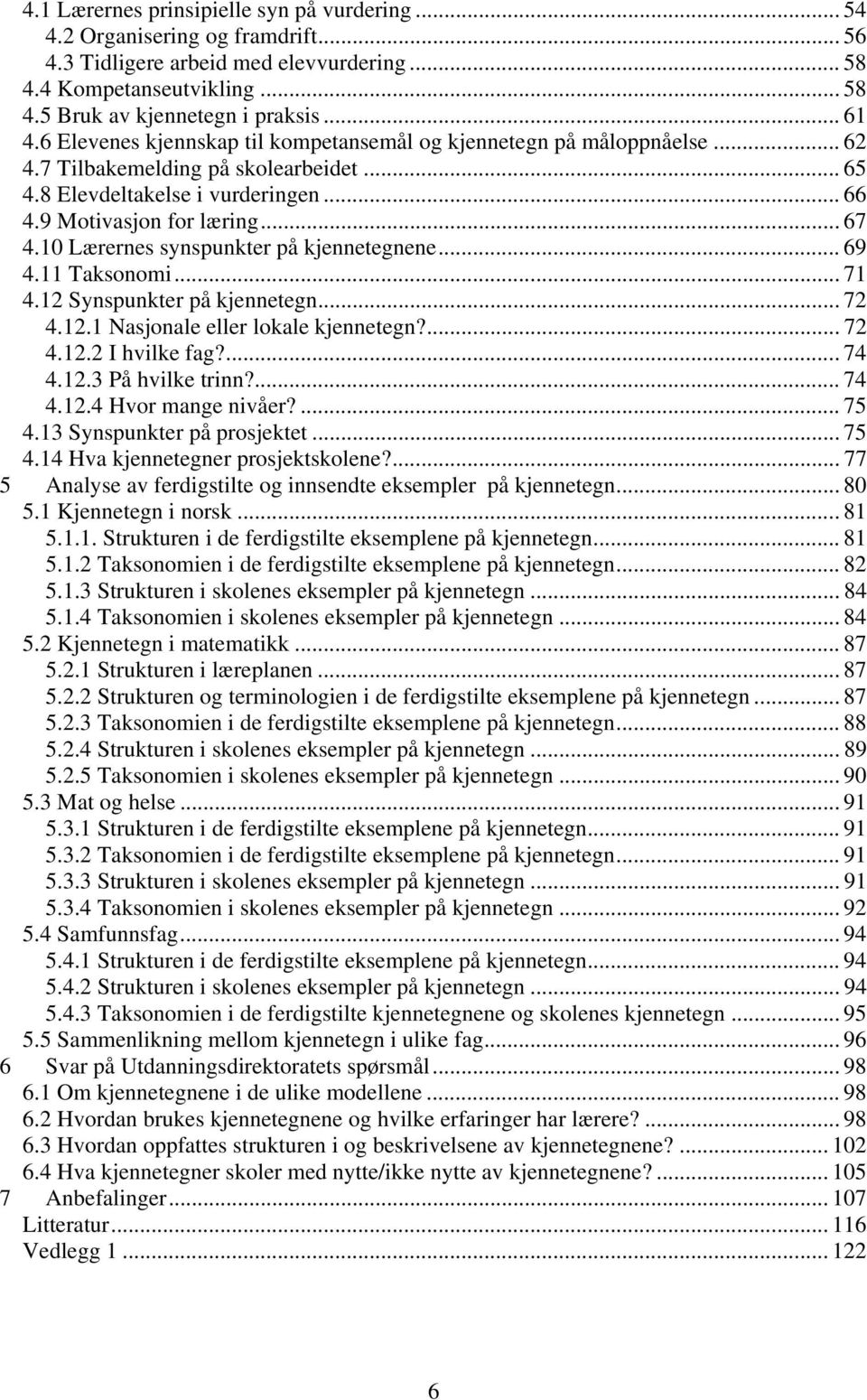 10 Lærernes synspunkter på kjennetegnene... 69 4.11 Taksonomi... 71 4.12 Synspunkter på kjennetegn... 72 4.12.1 Nasjonale eller lokale kjennetegn?... 72 4.12.2 I hvilke fag?... 74 4.12.3 På hvilke trinn?