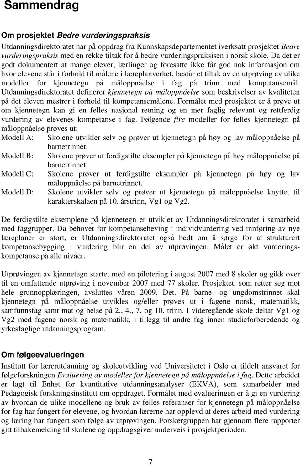 Da det er godt dokumentert at mange elever, lærlinger og foresatte ikke får god nok informasjon om hvor elevene står i forhold til målene i læreplanverket, består et tiltak av en utprøving av ulike