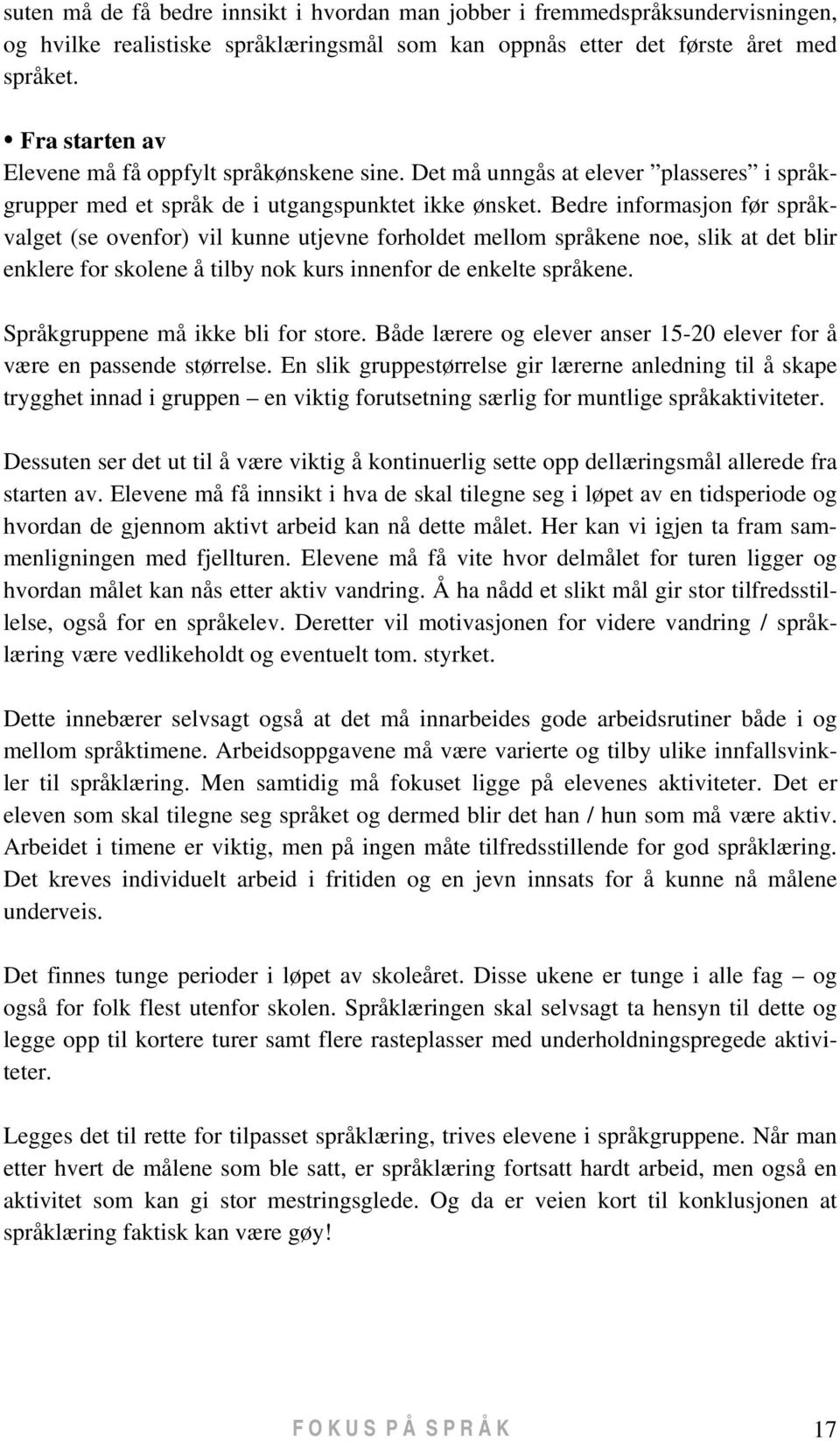 Bedre informasjon før språkvalget (se ovenfor) vil kunne utjevne forholdet mellom språkene noe, slik at det blir enklere for skolene å tilby nok kurs innenfor de enkelte språkene.