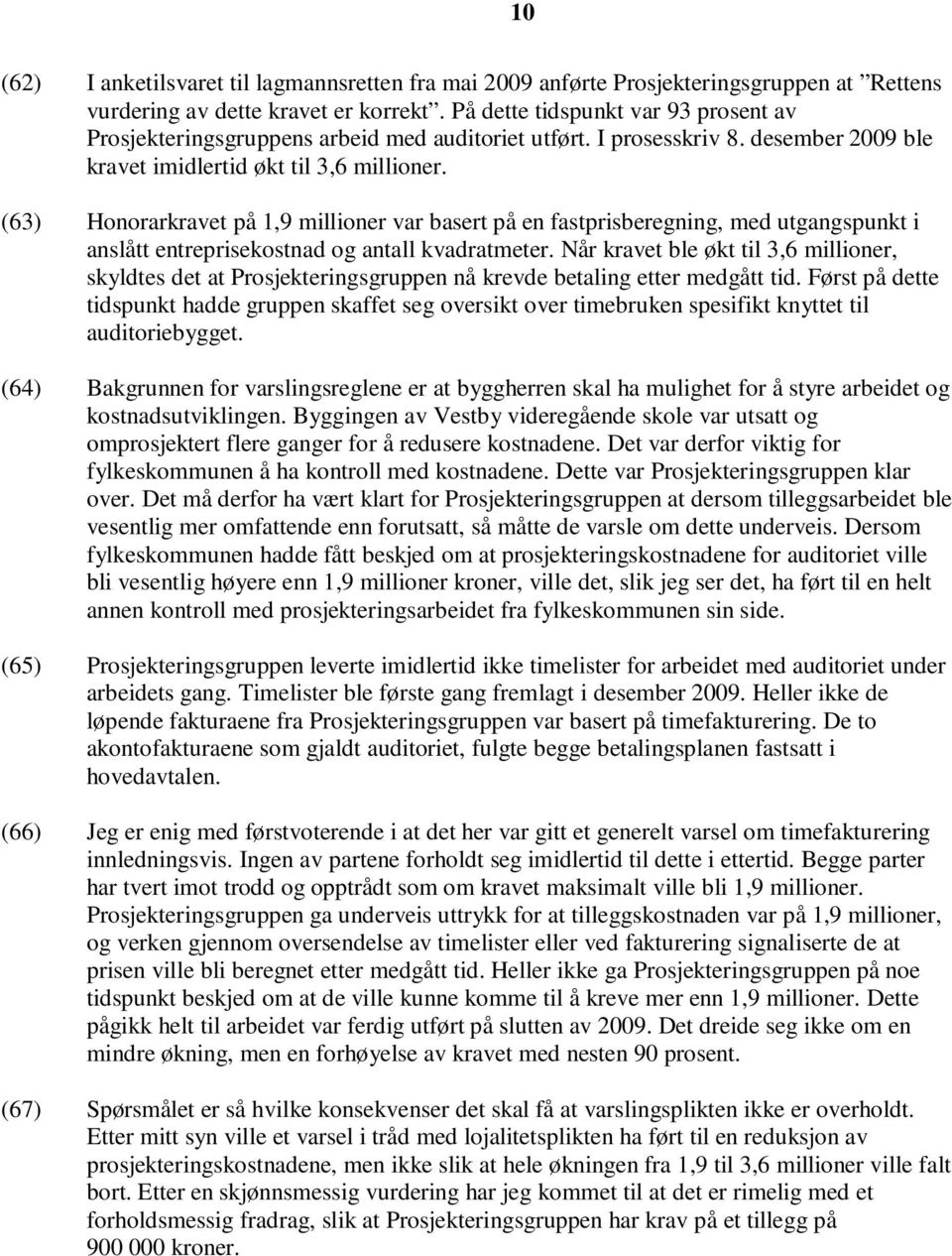 (63) Honorarkravet på 1,9 millioner var basert på en fastprisberegning, med utgangspunkt i anslått entreprisekostnad og antall kvadratmeter.