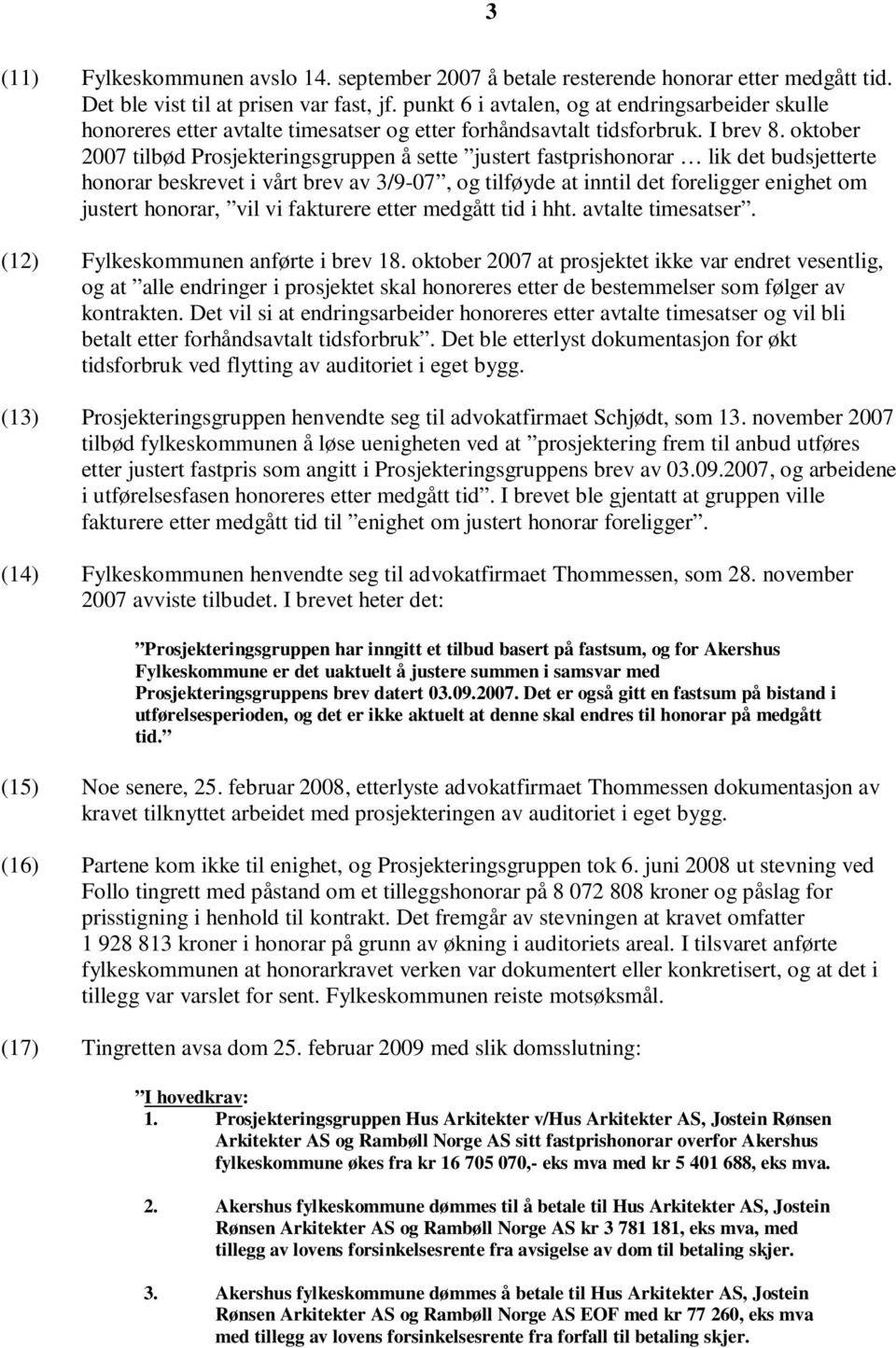 oktober 2007 tilbød Prosjekteringsgruppen å sette justert fastprishonorar lik det budsjetterte honorar beskrevet i vårt brev av 3/9-07, og tilføyde at inntil det foreligger enighet om justert