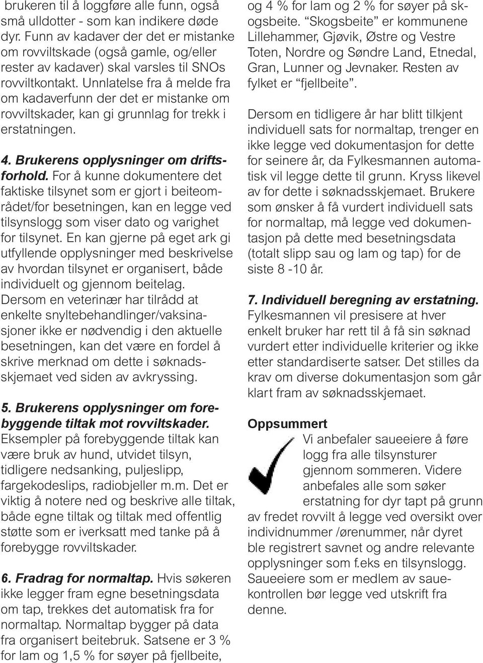 Unnlatelse fra å melde fra om kadaverfunn der det er mistanke om rovviltskader, kan gi grunnlag for trekk i erstatningen. 4. Brukerens opplysninger om driftsforhold.