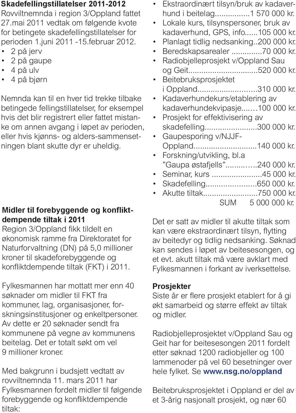 av perioden, eller hvis kjønns- og alders-sammensetningen blant skutte dyr er uheldig.