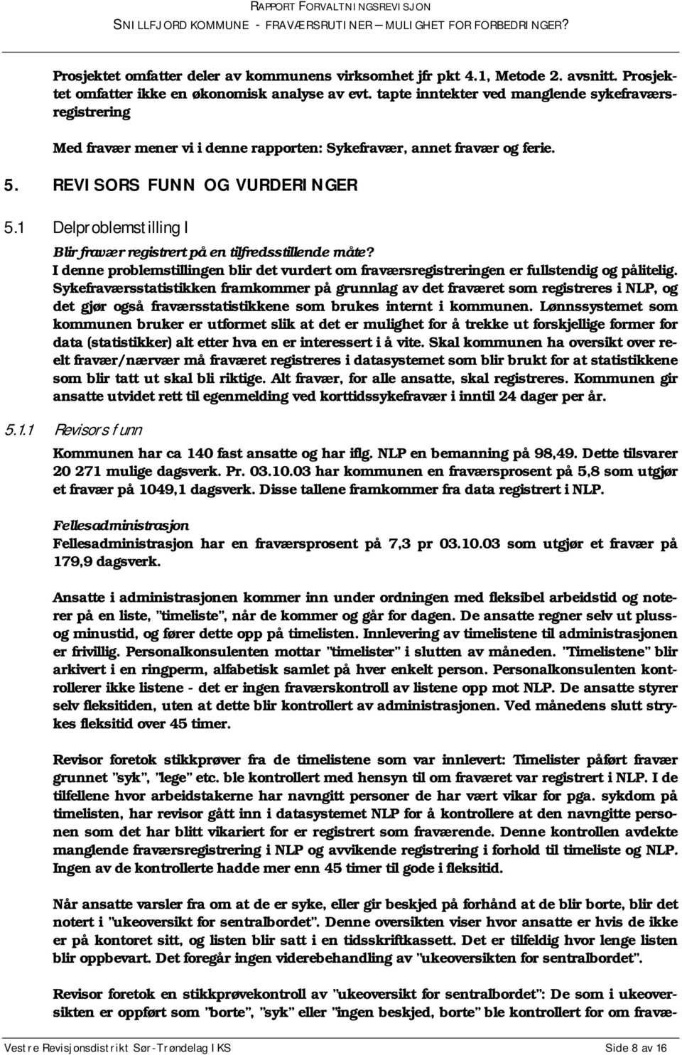 1 Delproblemstilling I Blir fravær registrert på en tilfredsstillende måte? I denne problemstillingen blir det vurdert om fraværsregistreringen er fullstendig og pålitelig.