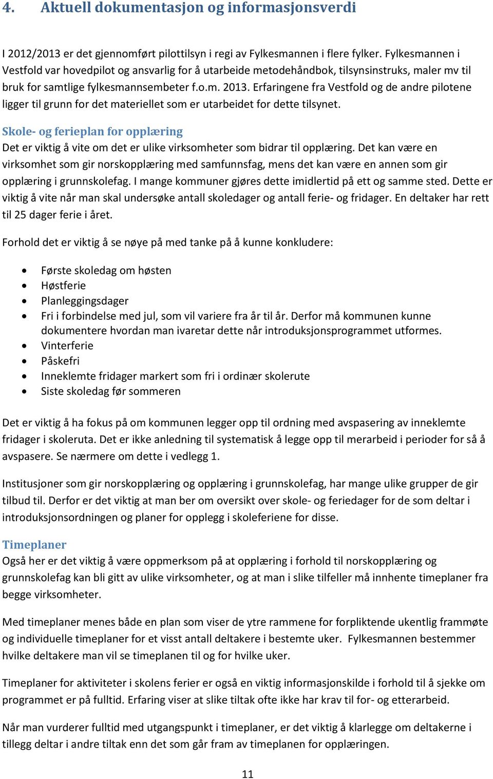 Erfaringene fra Vestfold og de andre pilotene ligger til grunn for det materiellet som er utarbeidet for dette tilsynet.