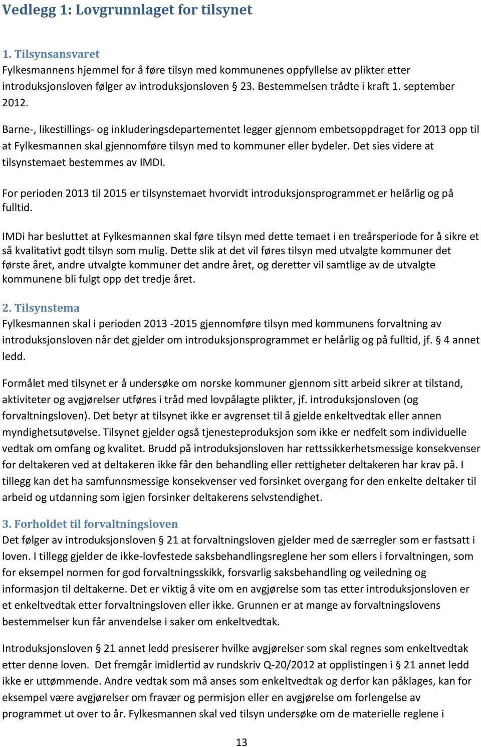 Barne-, likestillings- og inkluderingsdepartementet legger gjennom embetsoppdraget for 2013 opp til at Fylkesmannen skal gjennomføre tilsyn med to kommuner eller bydeler.