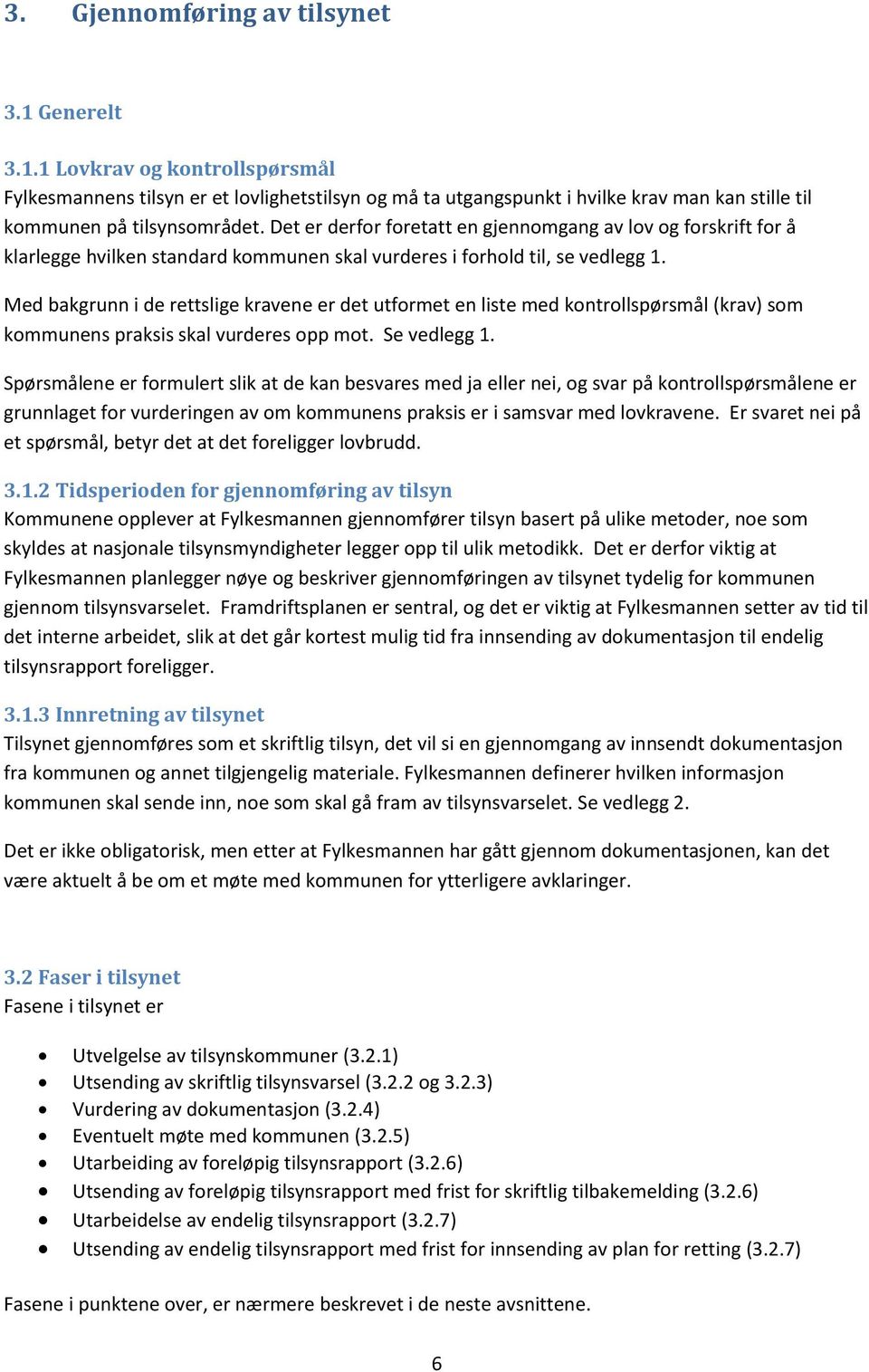 Med bakgrunn i de rettslige kravene er det utformet en liste med kontrollspørsmål (krav) som kommunens praksis skal vurderes opp mot. Se vedlegg 1.