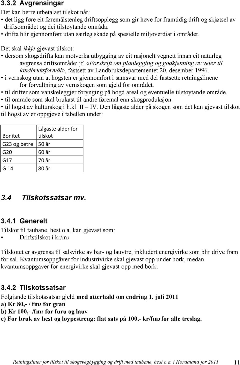 Det skal ikkje gjevast tilskot: dersom skogsdrifta kan motverka utbygging av eit rasjonelt vegnett innan eit naturleg avgrensa driftsområde; jf.