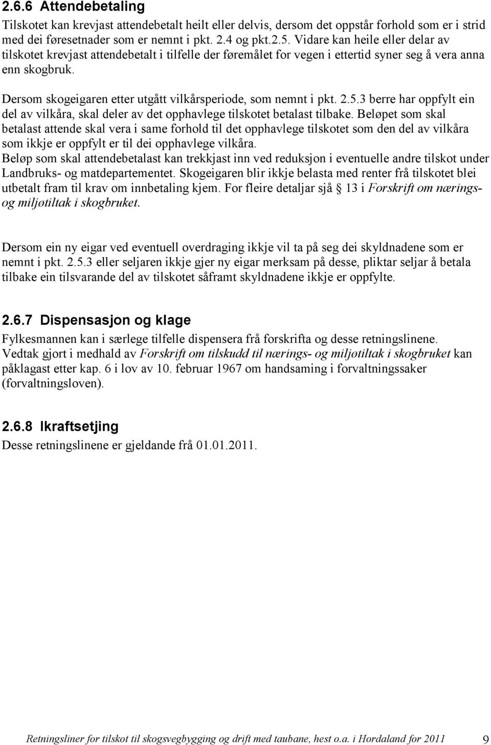 Dersom skogeigaren etter utgått vilkårsperiode, som nemnt i pkt. 2.5.3 berre har oppfylt ein del av vilkåra, skal deler av det opphavlege tilskotet betalast tilbake.