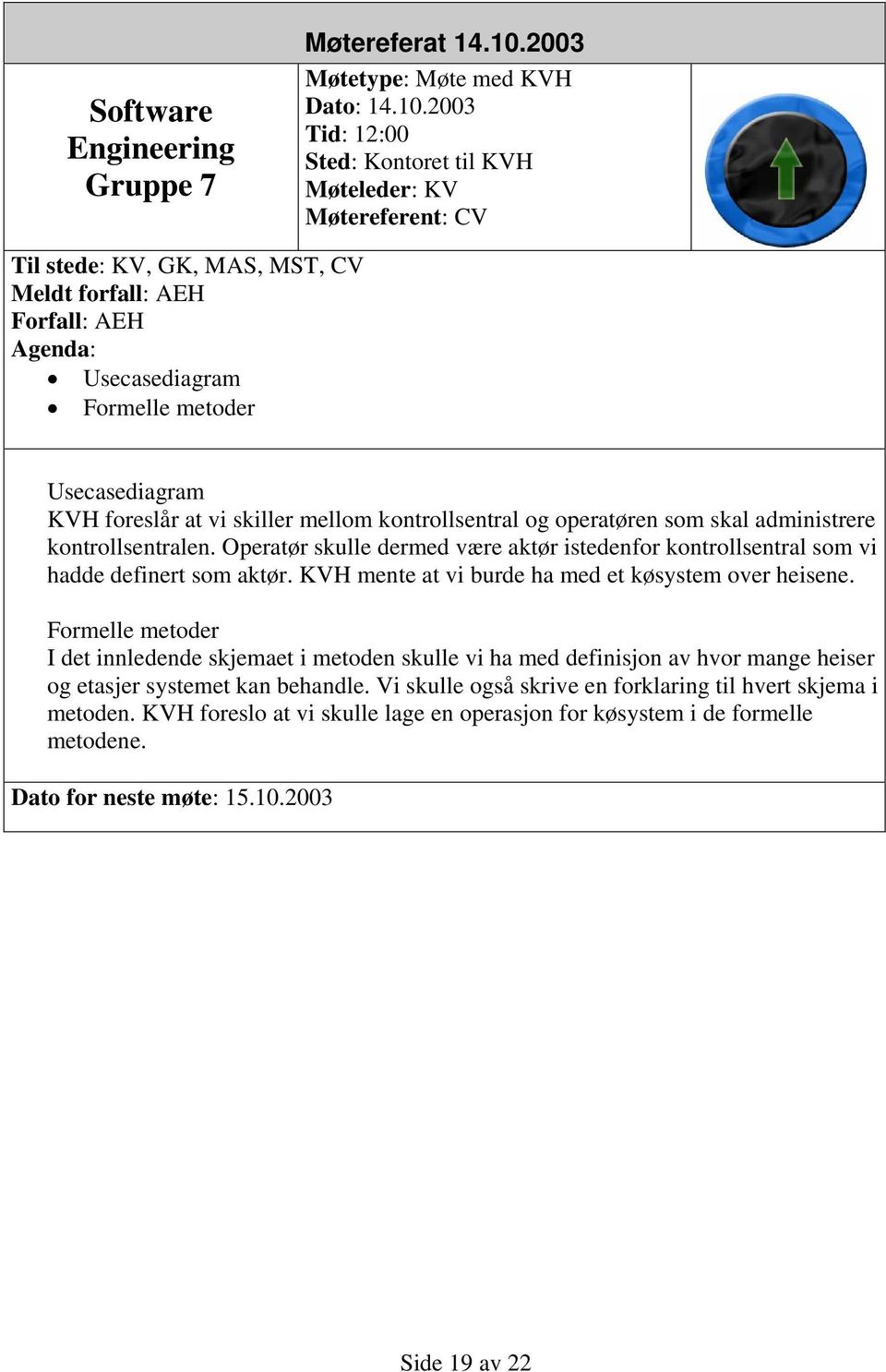 2003 Tid: 12:00 Sted: Kontoret til KVH Møteleder: KV Møtereferent: CV Til stede: KV, GK, MAS, MST, CV Meldt forfall: AEH Forfall: AEH Agenda: Usecasediagram Formelle metoder Usecasediagram KVH