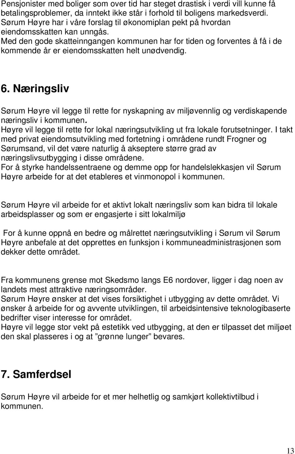 Med den gode skatteinngangen kommunen har for tiden og forventes å få i de kommende år er eiendomsskatten helt unødvendig. 6.