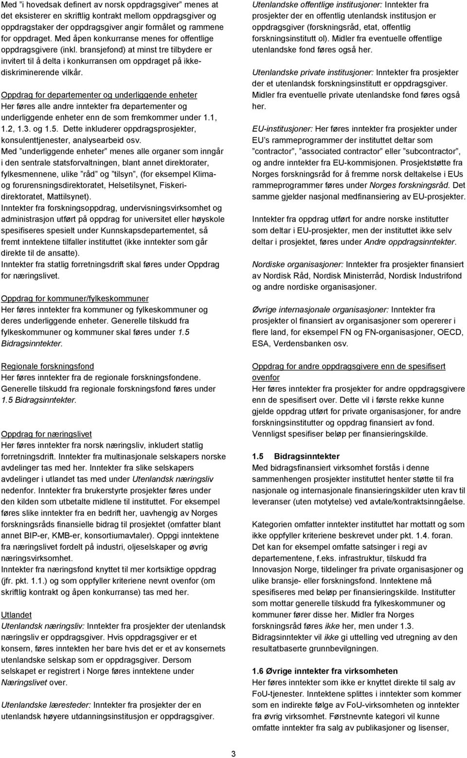 Oppdrag for departementer og underliggende enheter Her føres alle andre inntekter fra departementer og underliggende enheter enn de som fremkommer under 1.1, 1.2, 1.3. og 1.5.