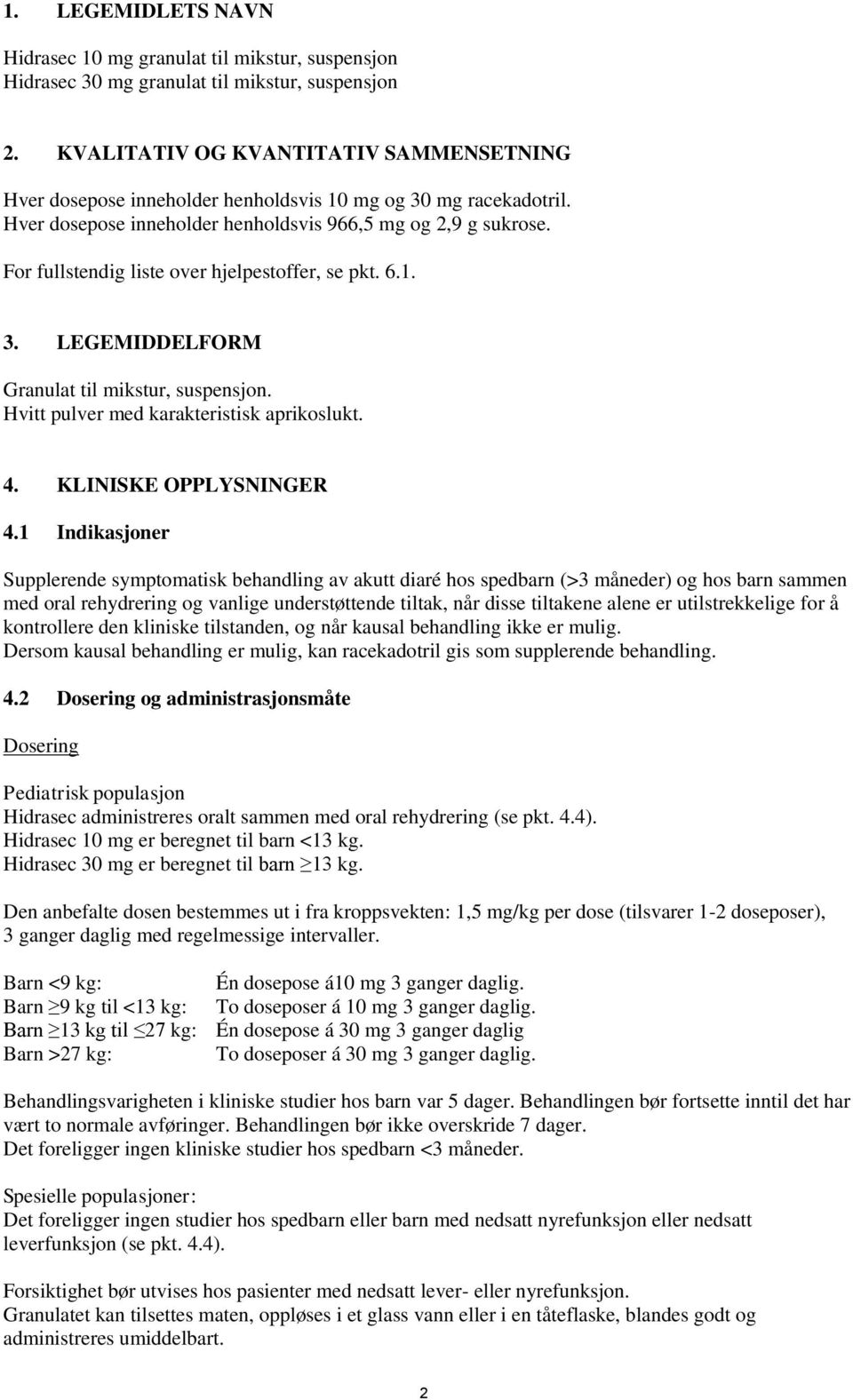 For fullstendig liste over hjelpestoffer, se pkt. 6.1. 3. LEGEMIDDELFORM Granulat til mikstur, suspensjon. Hvitt pulver med karakteristisk aprikoslukt. 4. KLINISKE OPPLYSNINGER 4.