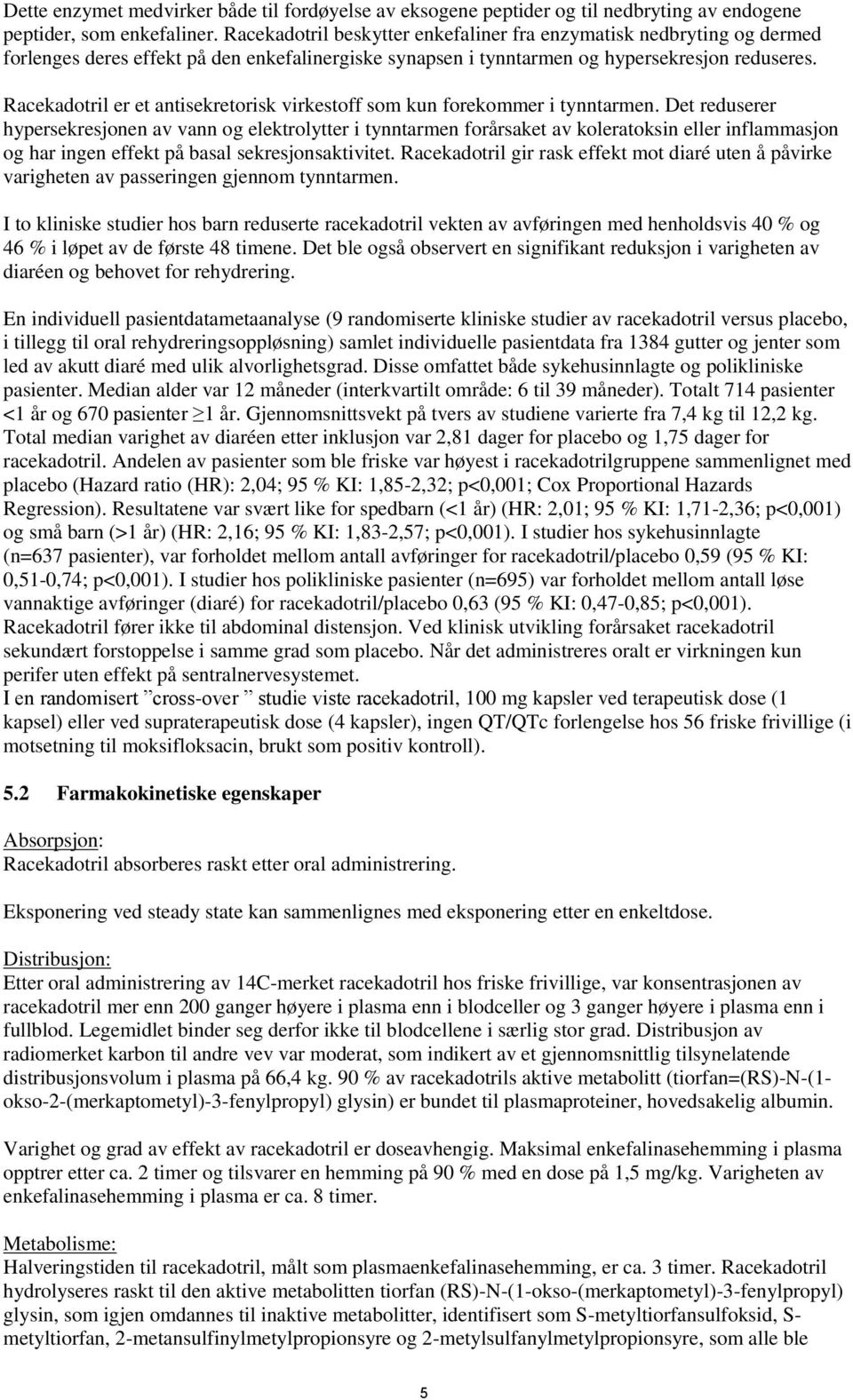 Racekadotril er et antisekretorisk virkestoff som kun forekommer i tynntarmen.