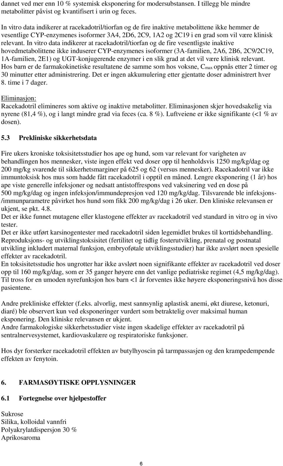 In vitro data indikerer at racekadotril/tiorfan og de fire vesentligste inaktive hovedmetabolittene ikke induserer CYP-enzymenes isoformer (3A-familien, 2A6, 2B6, 2C9/2C19, 1A-familien, 2E1) og