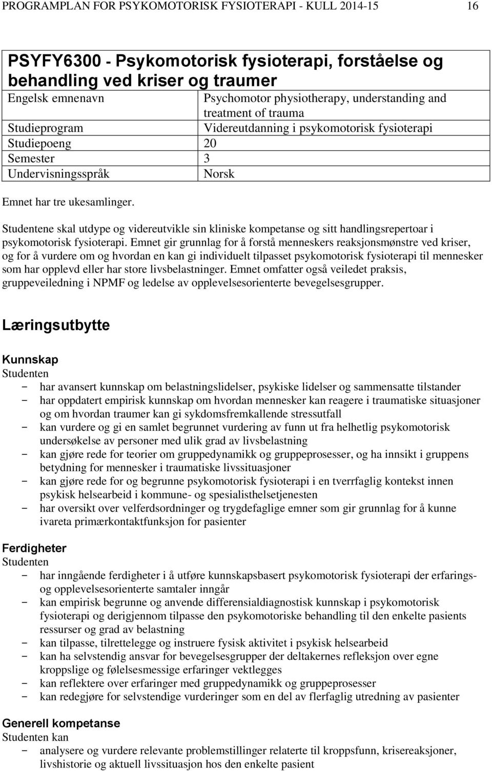 Studentene skal utdype og videreutvikle sin kliniske kompetanse og sitt handlingsrepertoar i psykomotorisk fysioterapi.