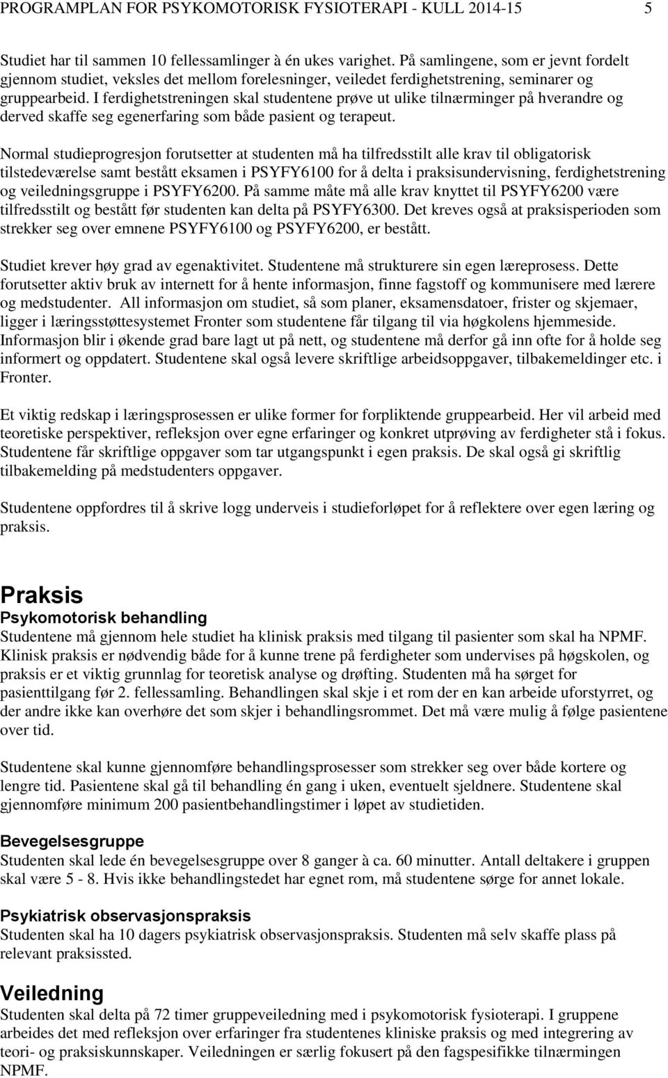 I ferdighetstreningen skal studentene prøve ut ulike tilnærminger på hverandre og derved skaffe seg egenerfaring som både pasient og terapeut.