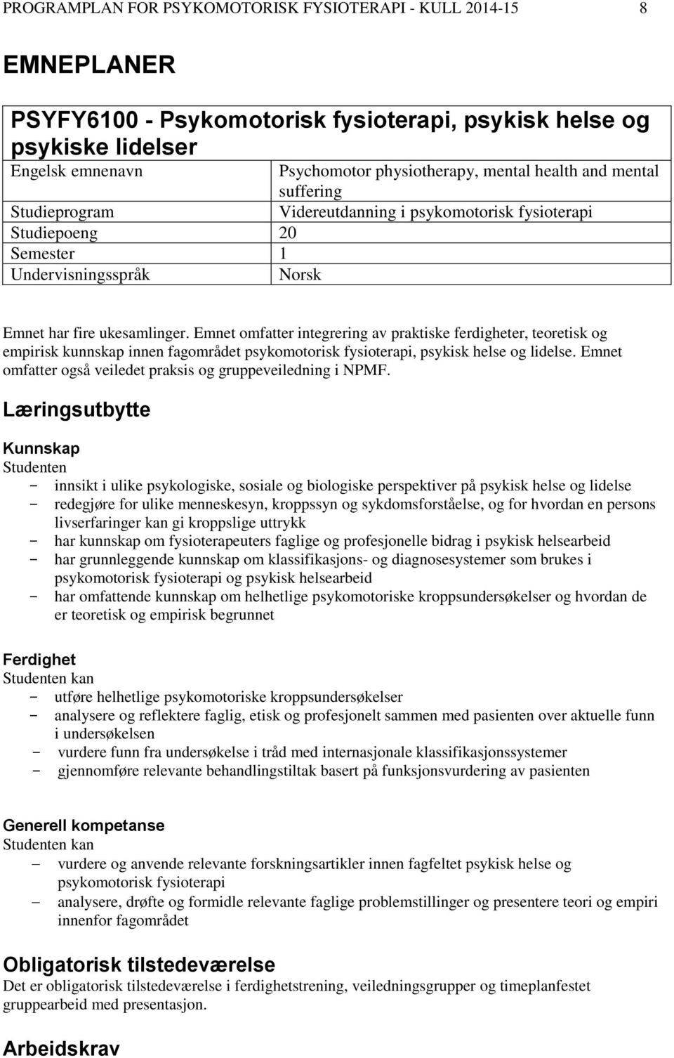 Emnet omfatter integrering av praktiske ferdigheter, teoretisk og empirisk kunnskap innen fagområdet psykomotorisk fysioterapi, psykisk helse og lidelse.