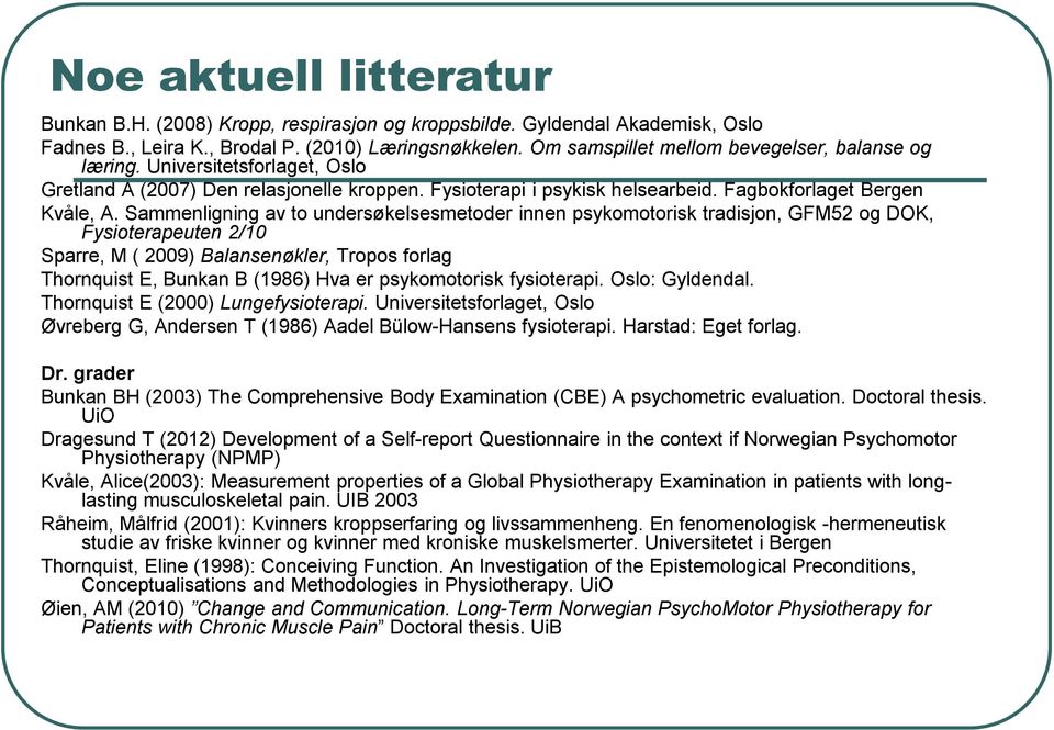 Sammenligning av to undersøkelsesmetoder innen psykomotorisk tradisjon, GFM52 og DOK, Fysioterapeuten 2/10 Sparre, M ( 2009) Balansenøkler, Tropos forlag Thornquist E, Bunkan B (1986) Hva er