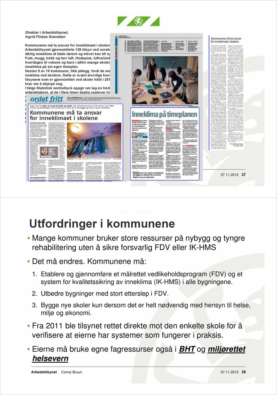 Dette preger hverdagen til voksne og barn i altfor mange skoler. Nå må skoleeierne kommunene - sette inneklima på sin egen timeplan.