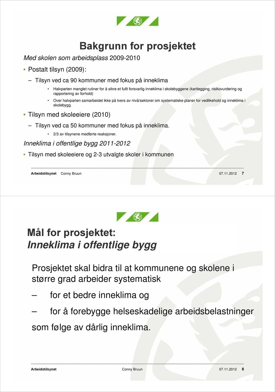 skolebygg. Tilsyn med skoleeiere (2010) Tilsyn ved ca 50 kommuner med fokus på inneklima. 2/3 av tilsynene medførte reaksjoner.