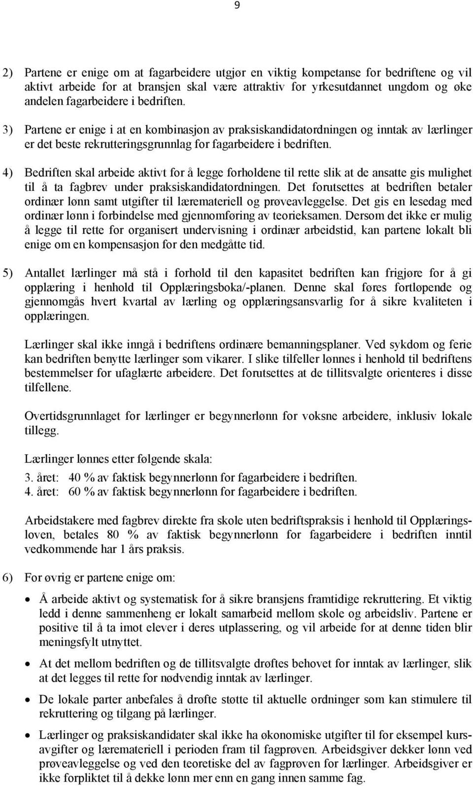 4) Bedriften skal arbeide aktivt for å legge forholdene til rette slik at de ansatte gis mulighet til å ta fagbrev under praksiskandidatordningen.