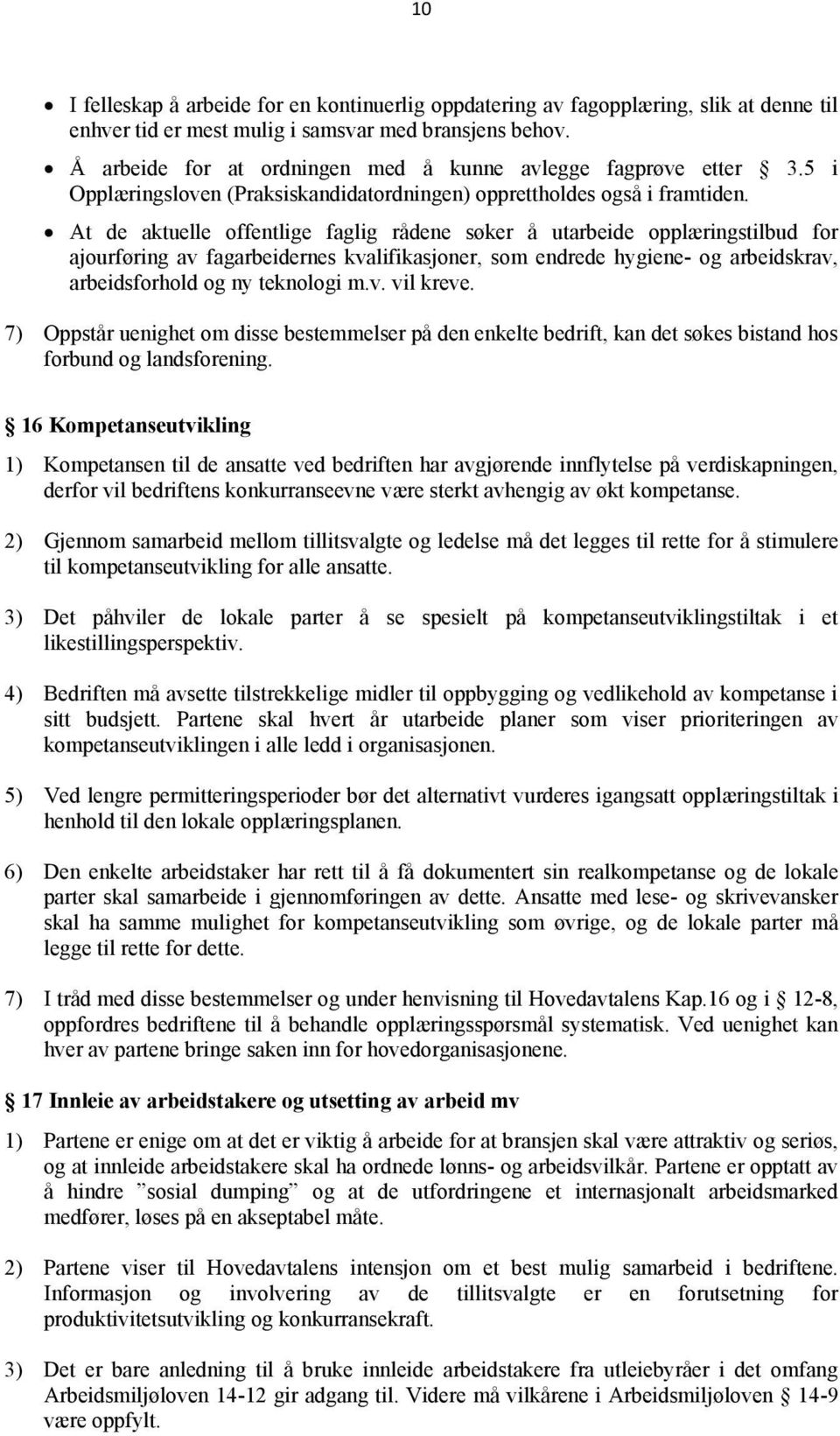 At de aktuelle offentlige faglig rådene søker å utarbeide opplæringstilbud for ajourføring av fagarbeidernes kvalifikasjoner, som endrede hygiene- og arbeidskrav, arbeidsforhold og ny teknologi m.v. vil kreve.