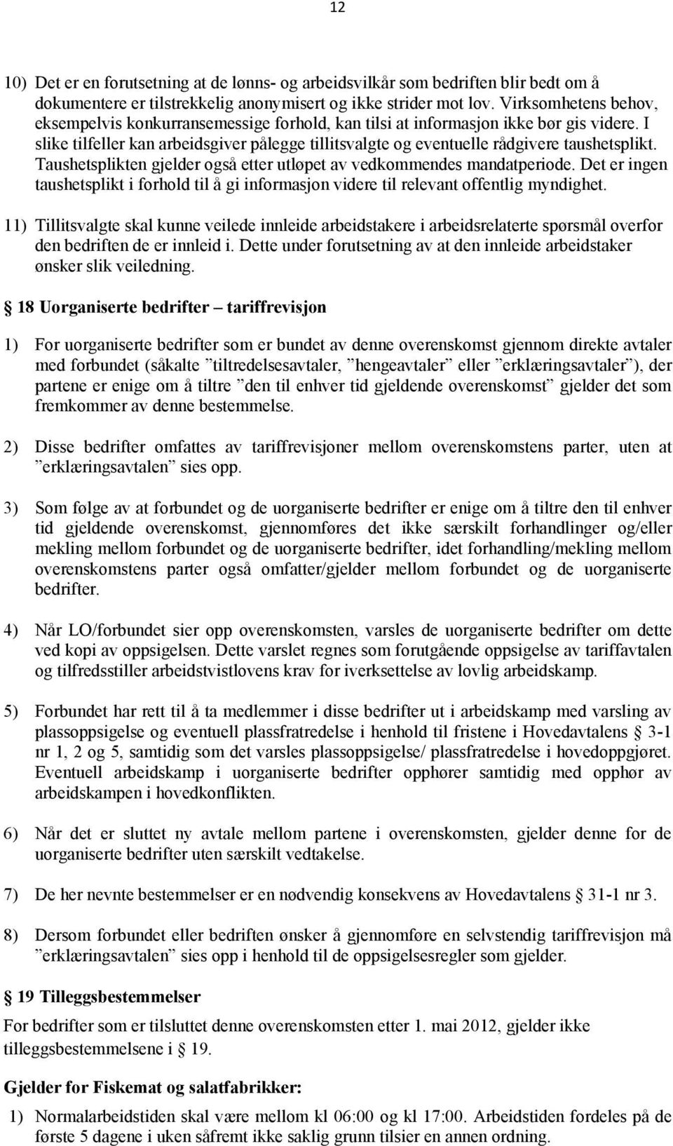 I slike tilfeller kan arbeidsgiver pålegge tillitsvalgte og eventuelle rådgivere taushetsplikt. Taushetsplikten gjelder også etter utløpet av vedkommendes mandatperiode.