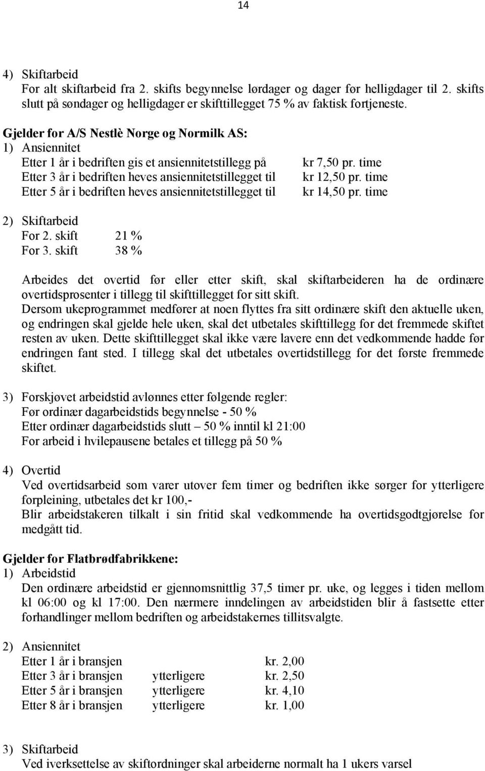 ansiennitetstillegget til kr 7,50 pr. time kr 12,50 pr. time kr 14,50 pr. time 2) Skiftarbeid For 2. skift 21 % For 3.