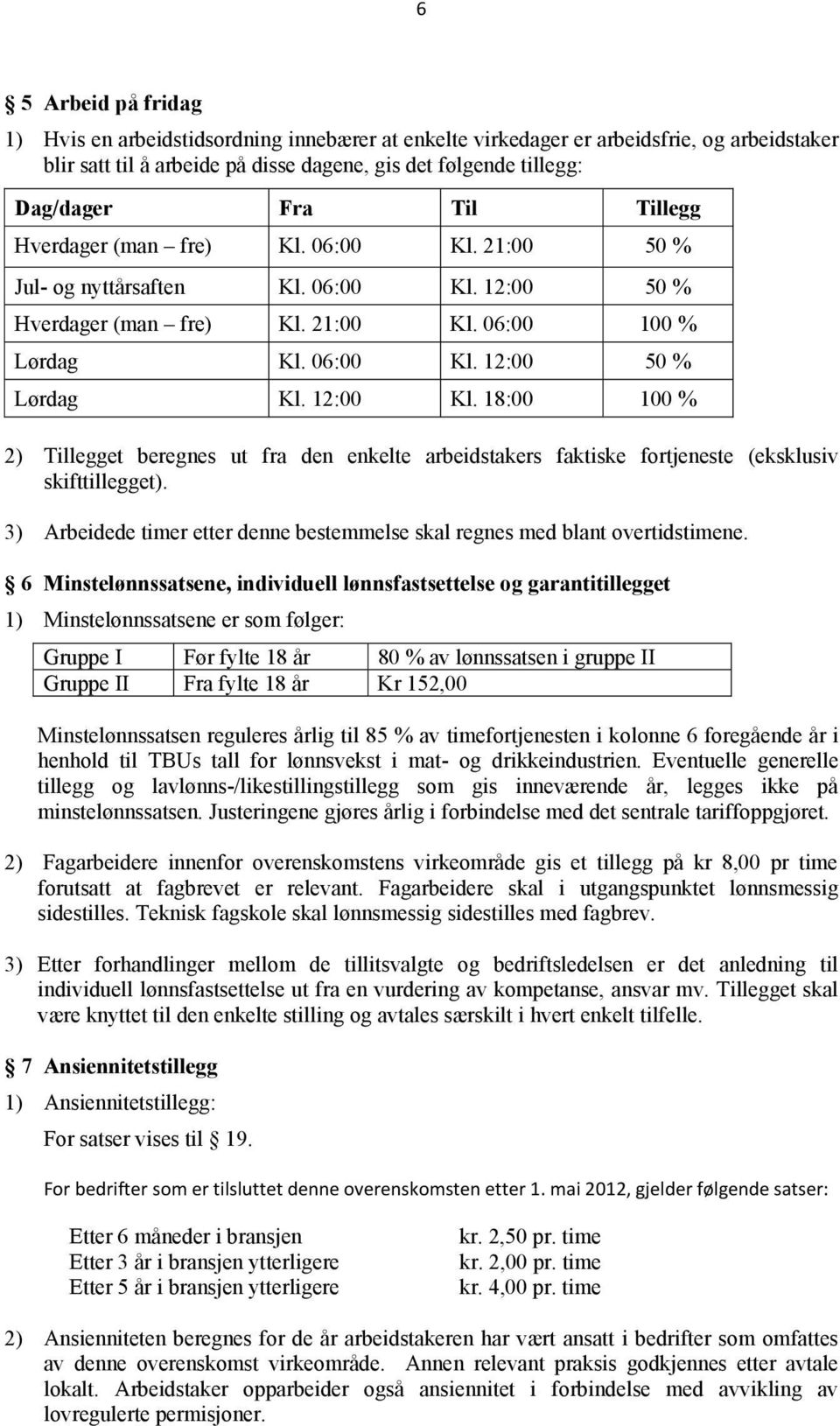 18:00 100 % 2) Tillegget beregnes ut fra den enkelte arbeidstakers faktiske fortjeneste (eksklusiv skifttillegget). 3) Arbeidede timer etter denne bestemmelse skal regnes med blant overtidstimene.