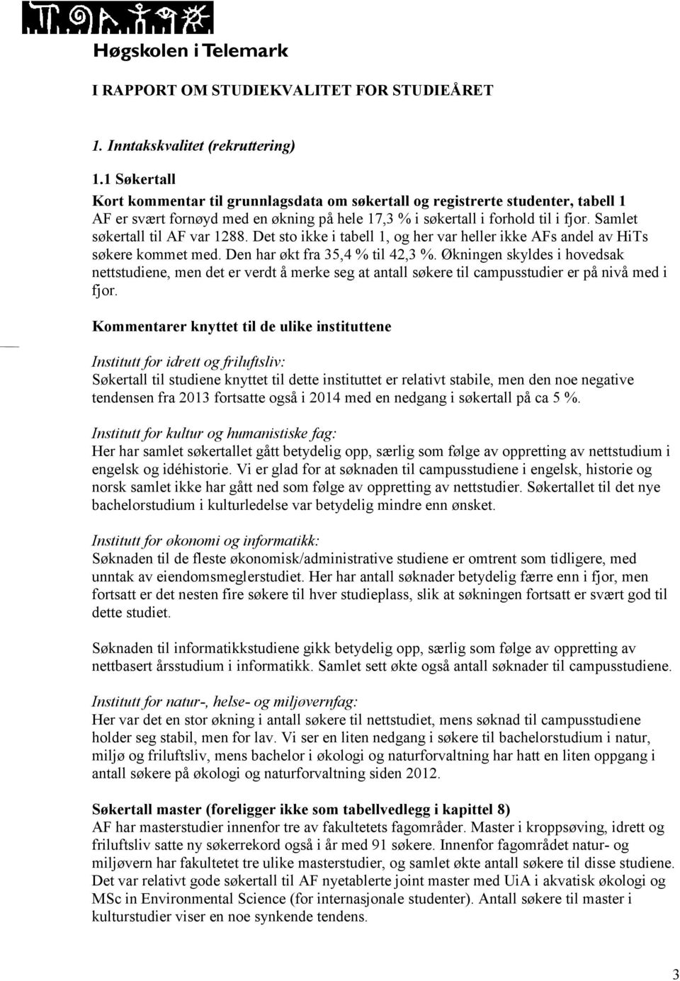 Samlet søkertall til AF var 1288. Det sto ikke i tabell 1, og her var heller ikke AFs andel av HiTs søkere kommet med. Den har økt fra 35,4 % til 42,3 %.