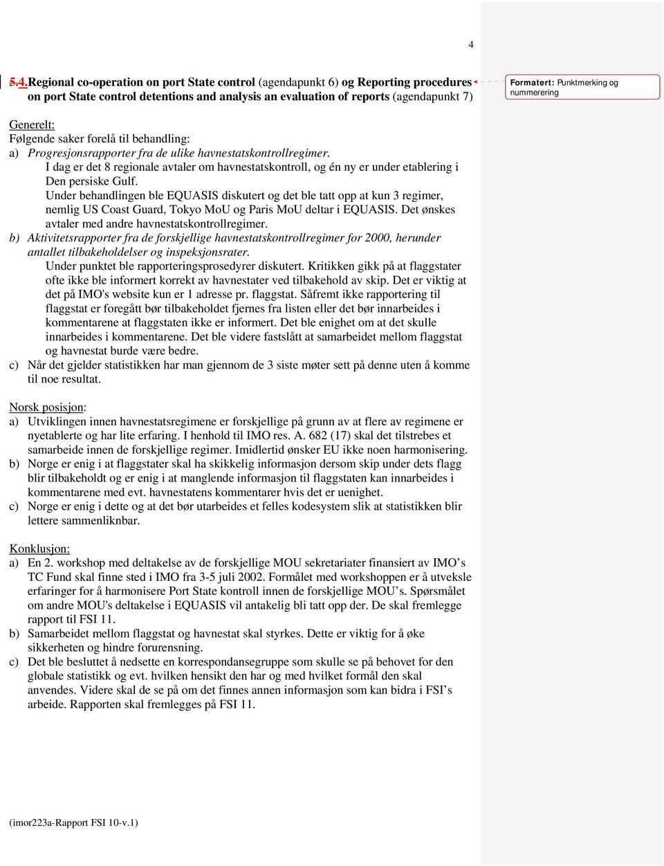 Under behandlingen ble EQUASIS diskutert og det ble tatt opp at kun 3 regimer, nemlig US Coast Guard, Tokyo MoU og Paris MoU deltar i EQUASIS. Det ønskes avtaler med andre havnestatskontrollregimer.