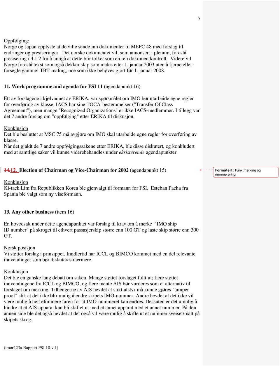 Videre vil Norge foreslå tekst som også dekker skip som males etter 1. januar 2003 uten å fjerne eller forsegle gammel TBT-maling, noe som ikke behøves gjort før 1. januar 2008. 11.