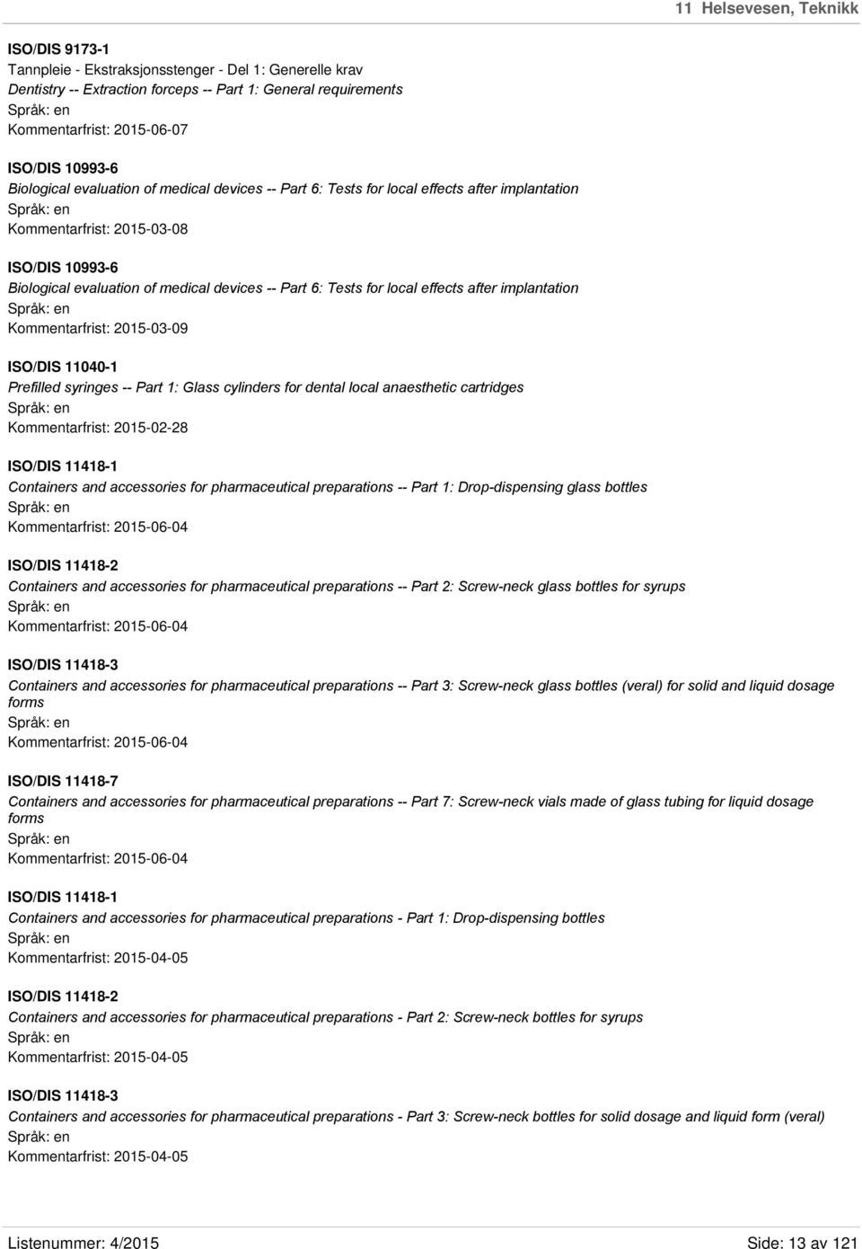 Tests for local effects after implantation Kommentarfrist: 2015-03-09 ISO/DIS 11040-1 Prefilled syringes -- Part 1: Glass cylinders for dental local anaesthetic cartridges Kommentarfrist: 2015-02-28