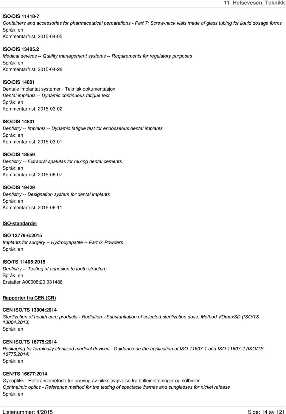 2 Medical devices -- Quality management systems -- Requirements for regulatory purposes Kommentarfrist: 2015-04-28 ISO/DIS 14801 Dentale implantat systemer - Teknisk dokumentasjon Dental implants --