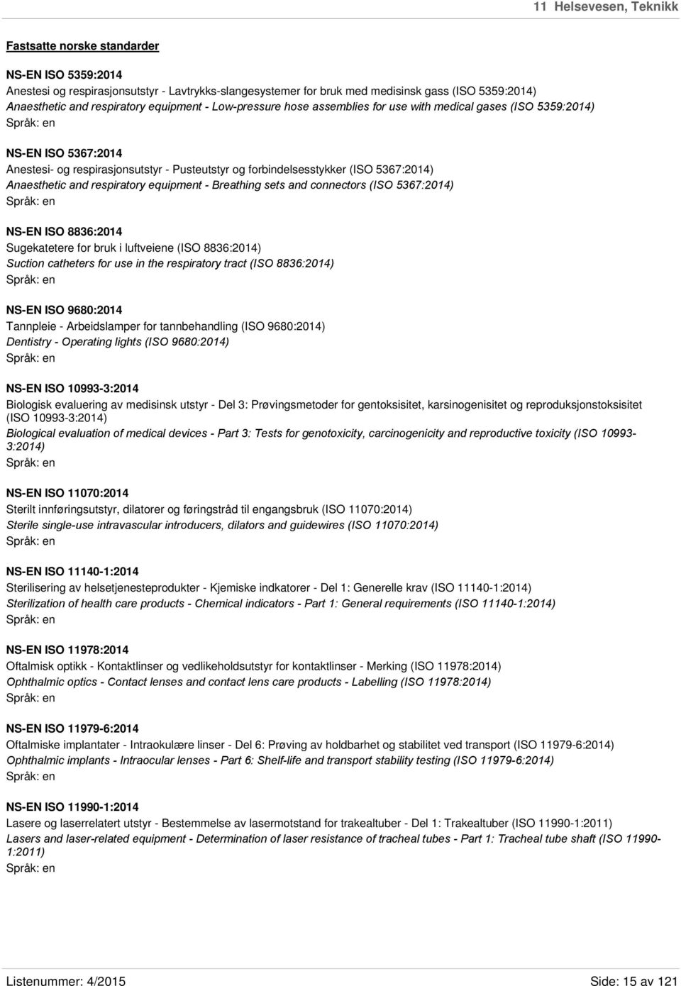 5367:2014) Anaesthetic and respiratory equipment - Breathing sets and connectors (ISO 5367:2014) NS-EN ISO 8836:2014 Sugekatetere for bruk i luftveiene (ISO 8836:2014) Suction catheters for use in