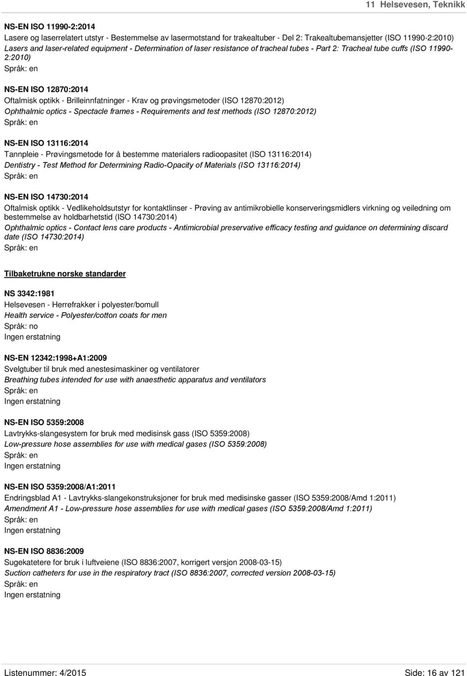 (ISO 12870:2012) Ophthalmic optics - Spectacle frames - Requirements and test methods (ISO 12870:2012) NS-EN ISO 13116:2014 Tannpleie - Prøvingsmetode for å bestemme materialers radioopasitet (ISO