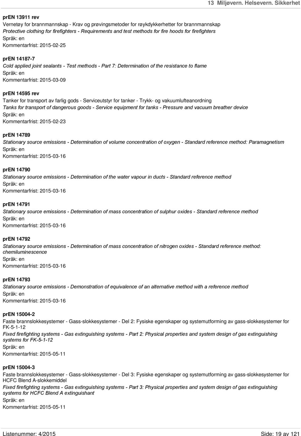 hoods for firefighters Kommentarfrist: 2015-02-25 pren 14187-7 Cold applied joint sealants - Test methods - Part 7: Determination of the resistance to flame Kommentarfrist: 2015-03-09 pren 14595 rev